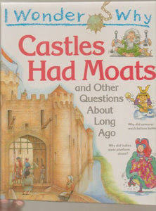 I Wonder Why Castles Had Moats and Other Questions About Long Ago 