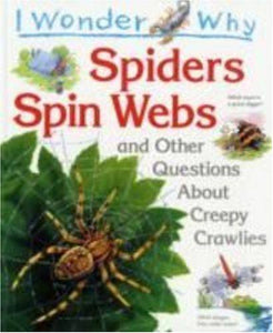 I Wonder Why Spiders Spin Webs and Other Questions About Creepy Crawlies 