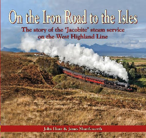 On the Iron Road to the Isles: The Story of the 'Jacobite' Steam Service on the West Highland Line 