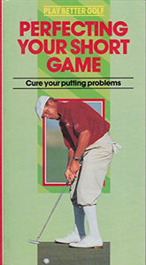 Perfecting Your Short Game (Cure your putting problems) (Play Better Golf) 