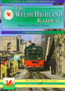 The Welsh Highland Railway Volume 1: A Phoenix Rising (A Past and Present Companion) 