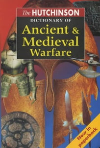 The Hutchinson Dictionary of Ancient and Medieval Warfare 