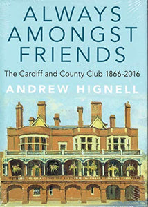 Always amongst friends. The Cardiff and County Club 1866-2016 