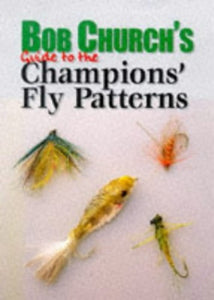 Bob Church's Guide to the Champion's Fly Patterns 