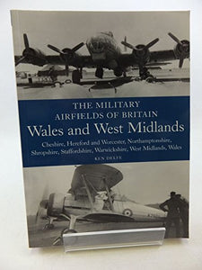 The Military Airfields of Britain: Wales and West Midlands 