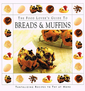 The Food Lover's Guide To Breads & Muffins : 