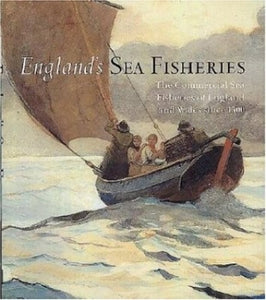 England's Sea Fisheries: The Commercial Sea Fisheries of England and Wales Since 1300 