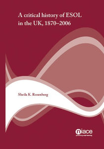 A Critical History of ESOL in the UK 1870-2006 