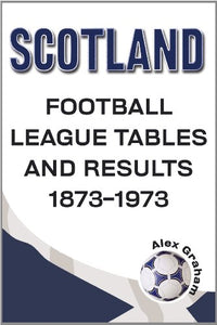 Scotland  -  Football League Tables & Results 1873 to 1973 