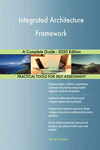 Integrated Architecture Framework A Complete Guide - 2020 Edition 