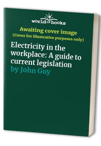 Electricity in the workplace: A guide to current legislation 