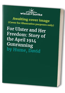 For Ulster and Her Freedom: Story of the April 1914 Gunrunning 