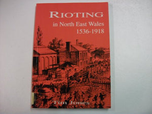 Rioting in North East Wales 1536-1918 