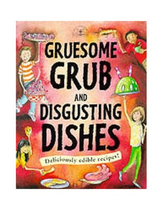 Gruesome Grub and Disgusting Dishes 