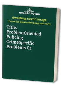 Problem-Oriented Policing: Crime-Specific Problems, Critical Issues and Making POP Work, Vol. 3 