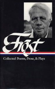 Robert Frost: Collected Poems, Prose, & Plays (LOA #81) 