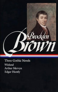 Charles Brockden Brown: Three Gothic Novels (LOA #103) 