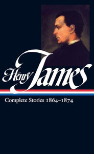 Henry James: Complete Stories Vol. 1 1864-1874 (LOA #111) 