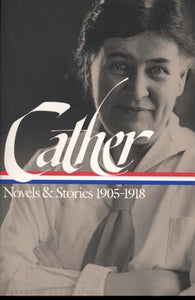 Willa Cather: Novels and Stories 1905-1918 