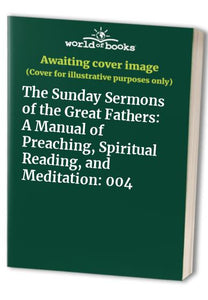 The Sunday Sermons of the Great Fathers: A Manual of Preaching, Spiritual Reading, and Meditation: 004 