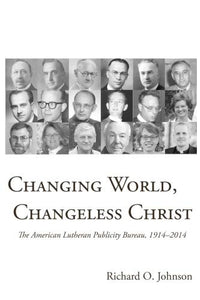 Changing World, Changeless Christ: The American Lutheran Publicity Bureau, 1914-2014 