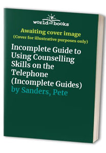 Incomplete Guide to Using Counselling Skills on the Telephone 