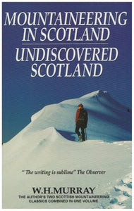 Mountaineering in Scotland / Undiscovered Scotland: Two Scottish Mountaineering Classics Combined Volume 1 