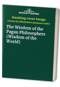 The Wisdom of the Pagan Philosophers 