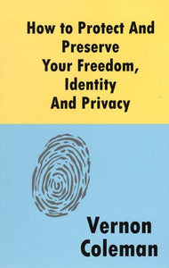 How to Protect and Preserve Your Freedom, Identity and Privacy 