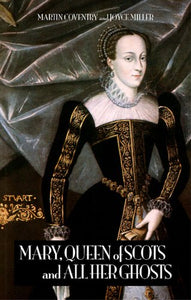 Mary, Queen of Scots, and All Her Ghosts 