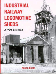 Industrial Railway Locomotive Sheds - a third selection 