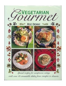 The Vegetarian Gourmet - Special Recipes for Sumptuous Eating With Over 85 Irresistible Dishes From Canapés to Desserts 