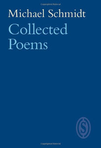 Michael Schmidt: Collected Poems 