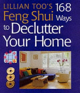 Lillian Too's 168 Feng Shui Ways to Declutter Your Home 