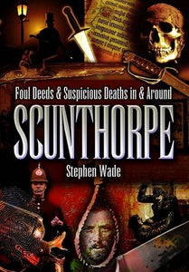 Foul Deeds and Suspicious Deaths in and Around Scunthorpe 