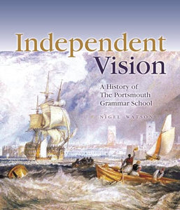 Independent Vision: A History of the Portsmouth Grammar School 