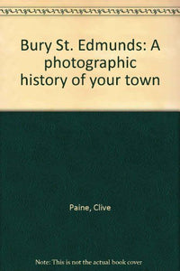 Bury St. Edmunds: A photographic history of your town 