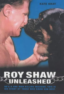 Roy Shaw Unleashed - He's a one man killing machine. This is his story by those who know him best 