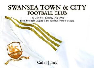 Swansea Town and City Football Club - The Complete Record 1912-2012 from Southern League to the Barclays Premier League 