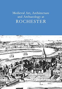 Medieval Art, Architecture and Archaeology at Rochester: v. 28 