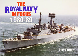 The Royal Navy in Focus 1980-89 