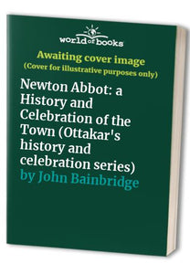 Newton Abbot: a History and Celebration of the Town (Ottakar's history and celebration series) 