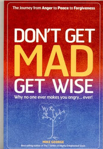 Don`t Get MAD Get Wise – Why no one ever makes you angry! 