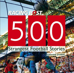 Racing Post 500 Strangest Football Stories 