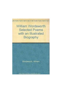 William Wordsworth Selected Poems with an Illustrated Biography 