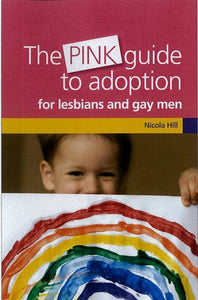 The Pink Guide to Adoption for Lesbians and Gay Men 