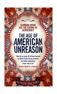 Age of American Unreason: Dumbing Down and the Future of Democracy 