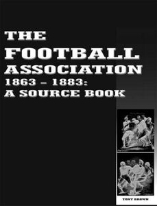 The Football Association 1863-1883: A Source Book 