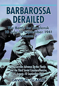 Barbarossa Derailed: the Battle for Smolensk 10 July - 10 September 1941 Volume 2 