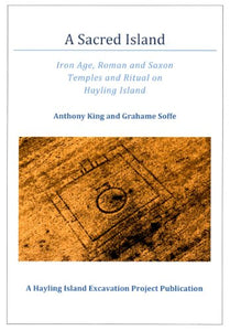 A Sacred Island, Iron Age, Roman and Saxon Temples and Ritual on Hayling Island 